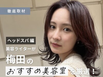 【完全取材】梅田でヘッドスパがおすすめの美容院9選