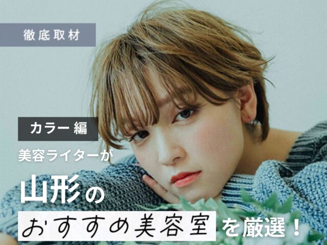 【完全取材】山形でカラーがおすすめの美容室はここ！美容ライターが厳選の10軒