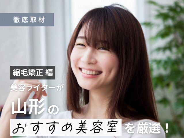 【完全取材】山形で縮毛矯正が上手い美容室10選