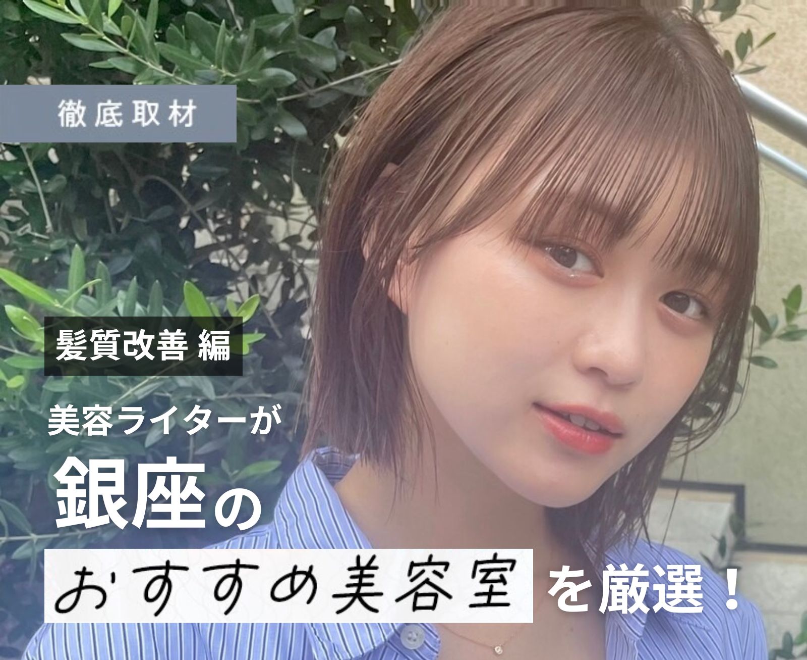 【完全取材】銀座で髪質改善が人気の美容室9選!
