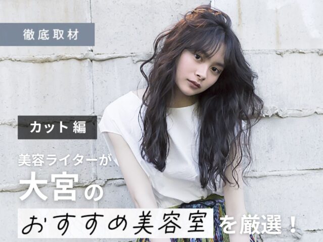 【完全取材】大宮でカットが上手い美容室10選!