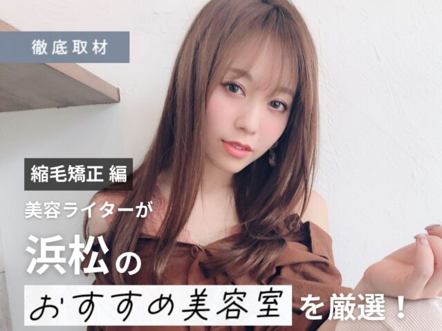 【完全取材】浜松で縮毛矯正が上手い美容院10軒！