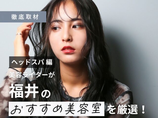 【完全取材】福井でヘッドスパがおすすめの美容室10サロン