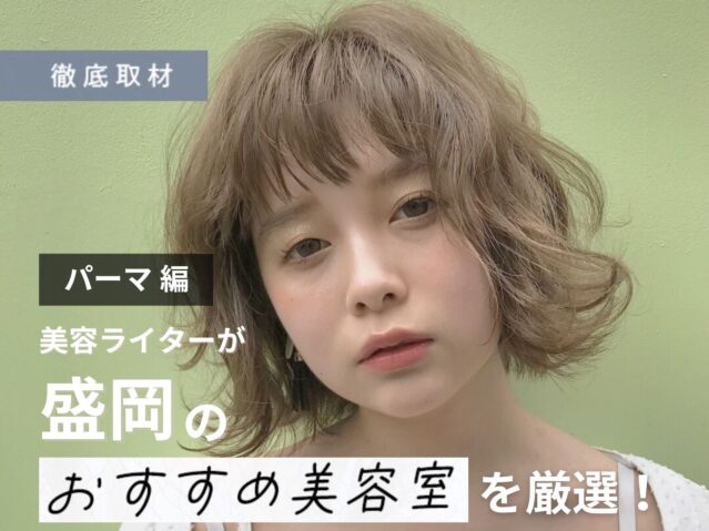 【完全取材】盛岡でパーマが上手い美容室9選！