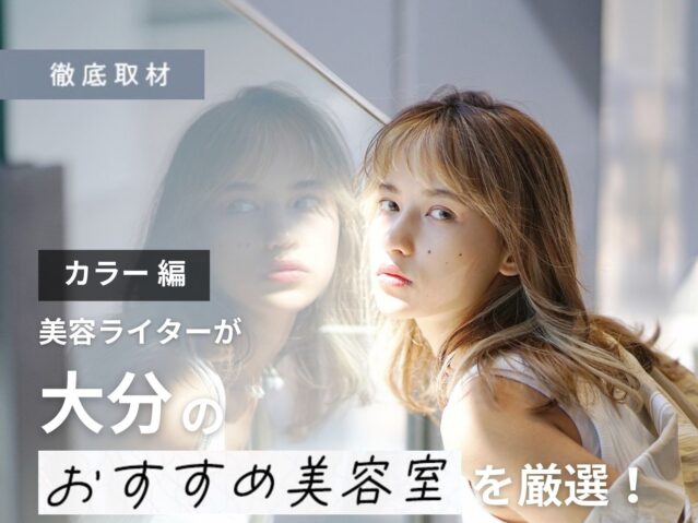 【完全取材】大分でカラーが人気の美容室10選！