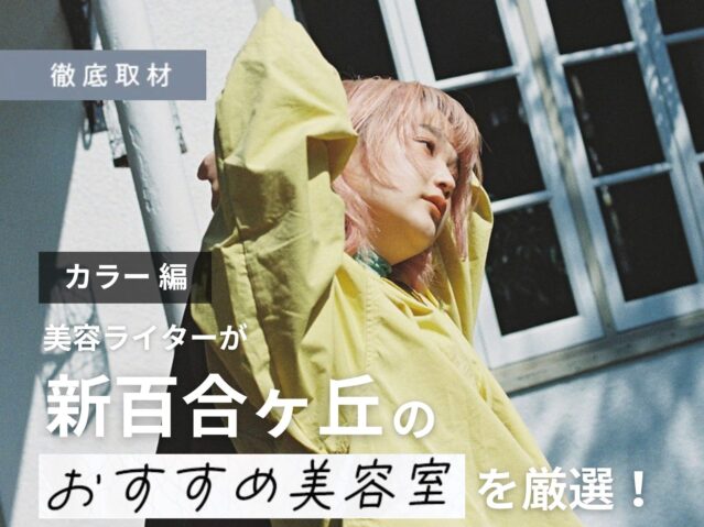 【完全取材】新百合ヶ丘でカラーがおすすめの美容院は？美容ライター厳選10サロン！