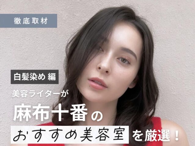 【完全取材】麻布十番で白髪染めが上手い美容室10軒！