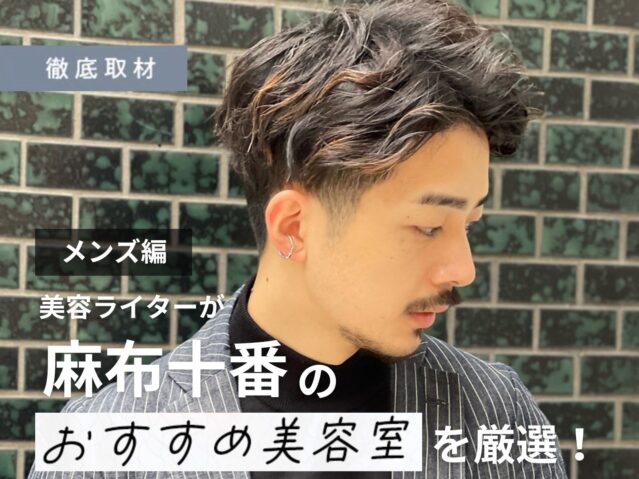 【完全取材】麻布十番でメンズに人気の美容室はどこ？美容ライター厳選の10軒