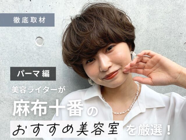 【完全取材】麻布十番でパーマが上手い美容室9選！