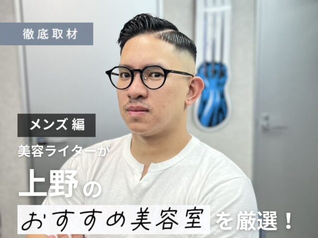 【完全取材】上野でメンズにおすすめの美容室10選！