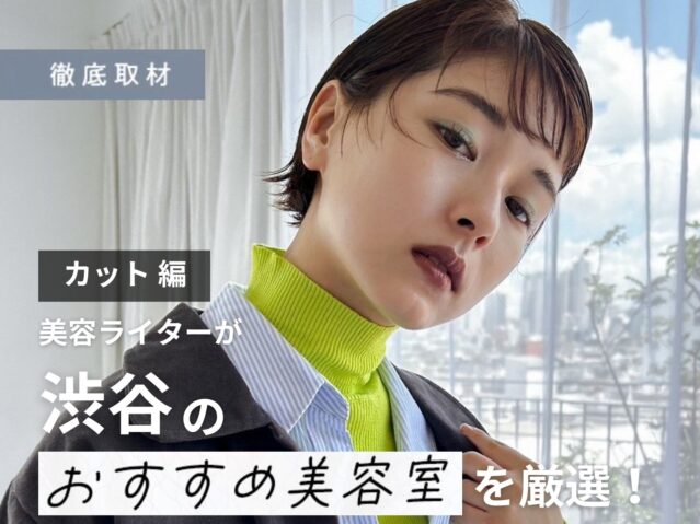 【完全取材】渋谷でカットが上手い美容室20軒