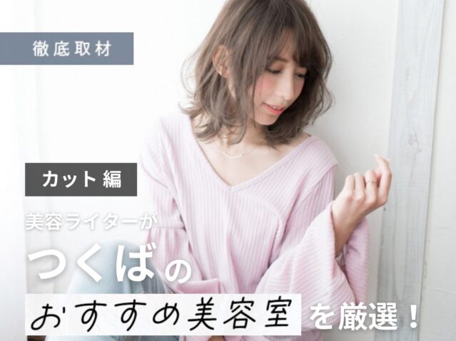 【完全取材】つくばでカットが上手い美容室10軒