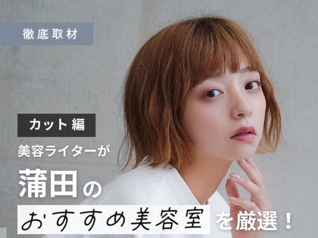 【完全取材】蒲田でカットが上手い美容院10軒