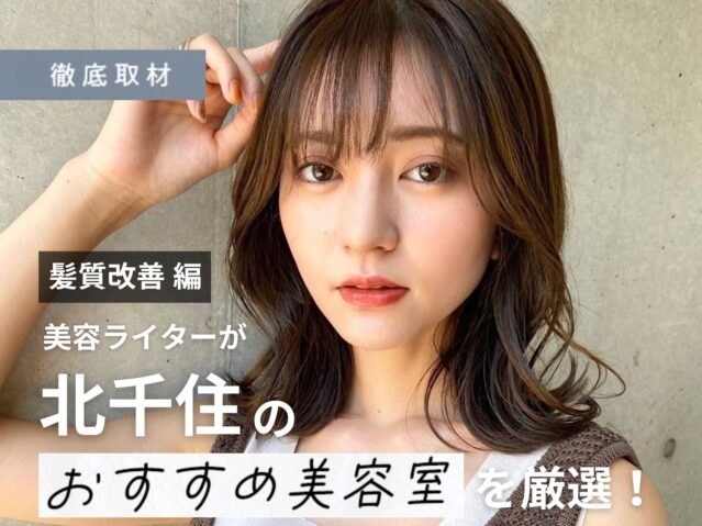 【完全取材】北千住で髪質改善がおすすめの美容院10軒