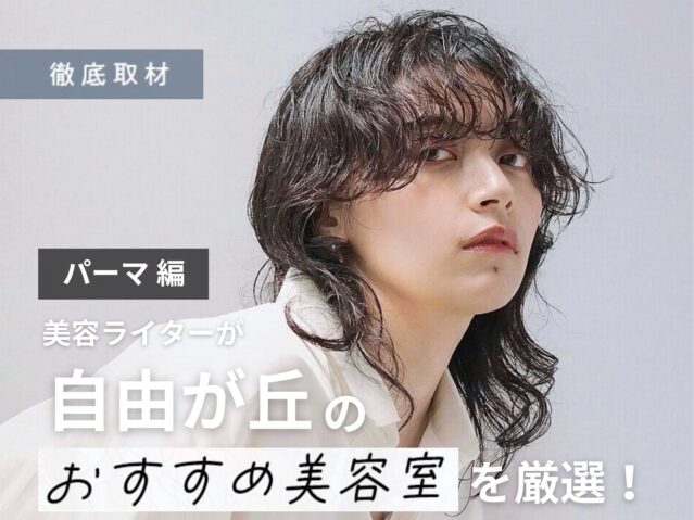 【完全取材】自由が丘でパーマがおすすめの美容院10軒