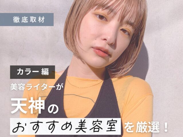【完全取材】天神でカラーがおすすめの美容室10選