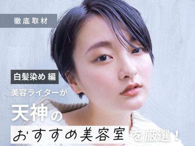 【完全取材】天神で白髪染めが人気の美容室10選!