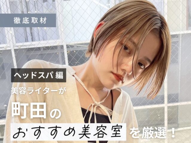 【完全取材】町田でヘッドスパがおすすめの美容院10軒