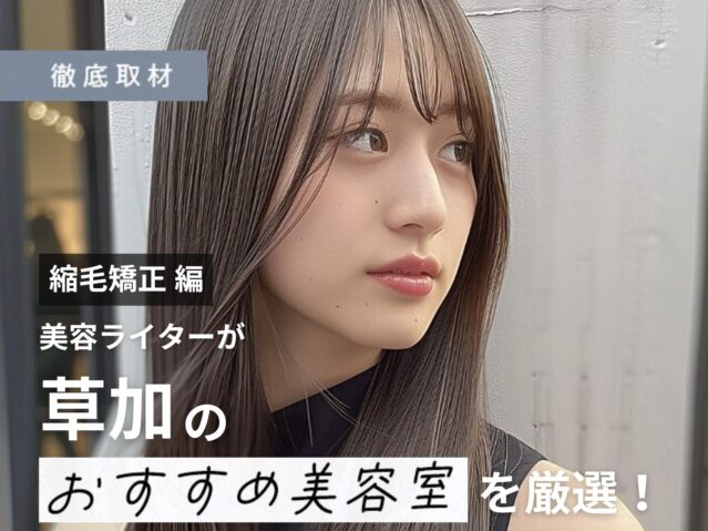 【完全取材】草加で縮毛矯正が上手い美容院10軒！