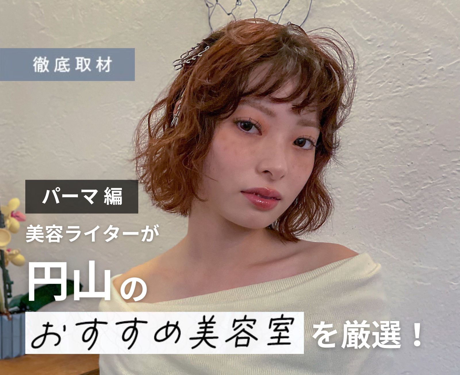 【完全取材】円山でパーマがおすすめの美容室10軒