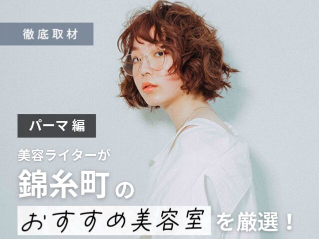 【完全取材】錦糸町でパーマが上手い美容院10軒