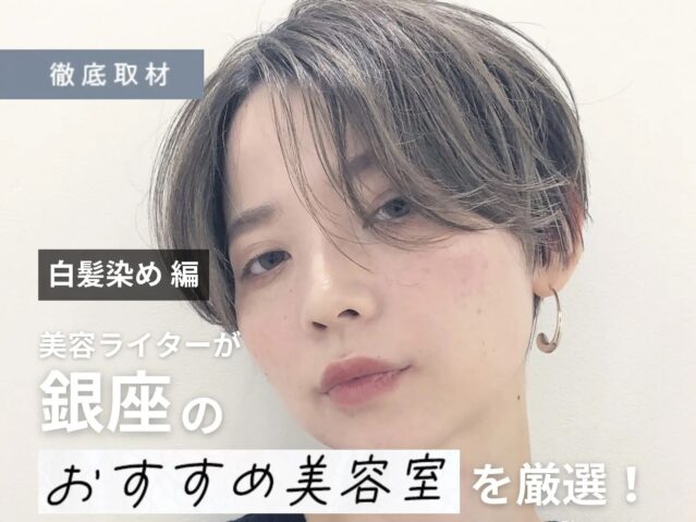 【完全取材】銀座で白髪染めが上手い美容室10選！