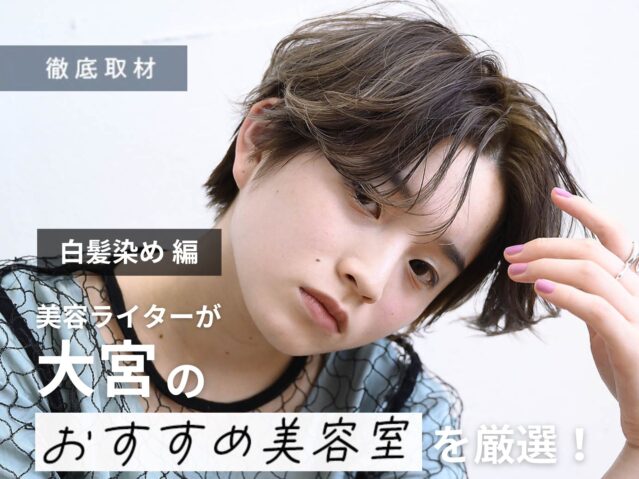 【完全取材】大宮で白髪を染めるならココ!白髪染めが得意な美容室10選
