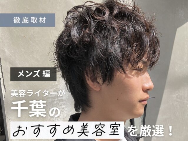 【完全取材】千葉でメンズがおすすめの美容室8選！