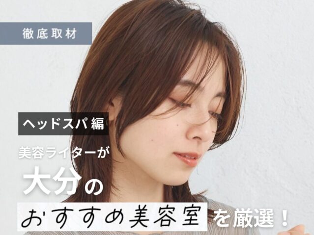 【完全取材】大分でヘッドスパが人気の美容室7選！