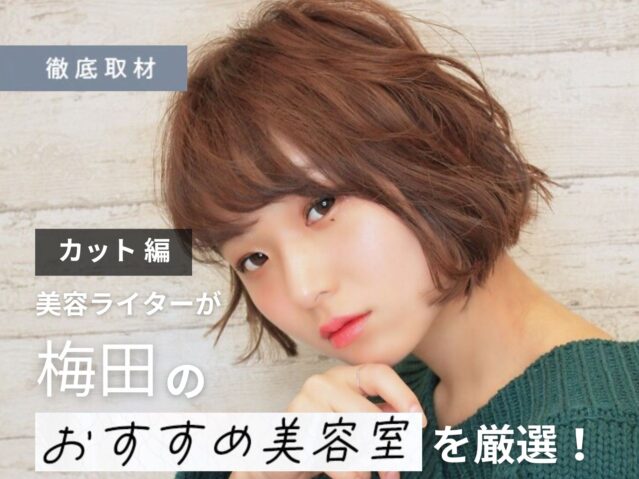 【完全取材】梅田のカットが上手い美容院9選