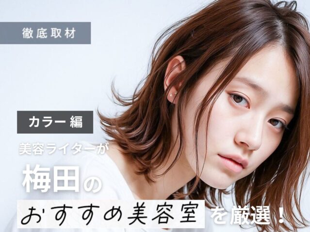 【完全取材】梅田でカラーをするならこの美容院！厳選の10軒
