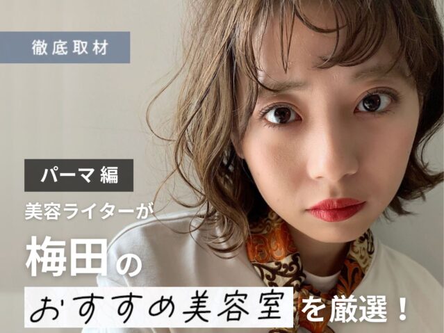 【完全取材】梅田のパーマが上手い美容院9軒!