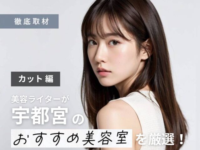 【完全取材】宇都宮でカットが上手い美容室10軒