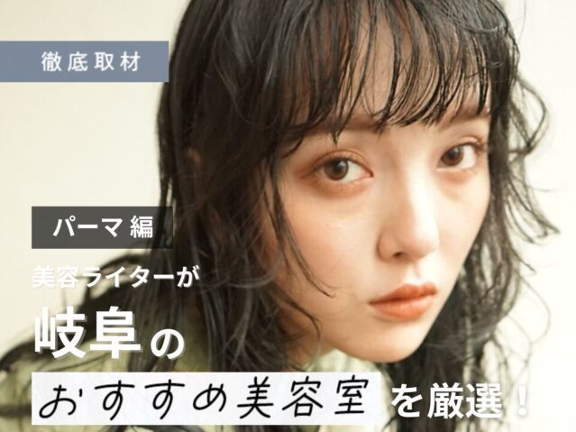 【完全取材】岐阜でパーマが上手い美容院9選