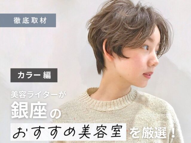 【完全取材】銀座でカラーが上手い美容室10選!