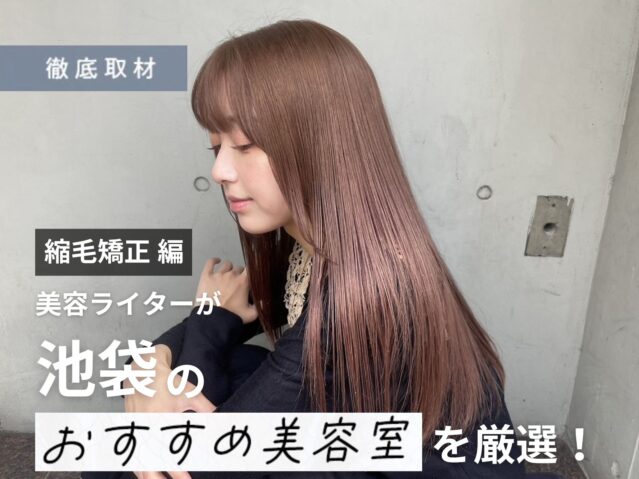【完全取材】池袋で縮毛矯正が上手い美容院10軒
