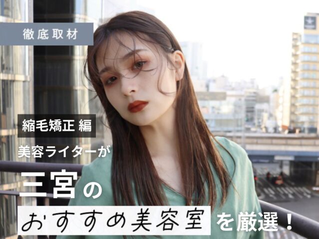 【完全取材】三宮で縮毛矯正が上手い美容院10選！