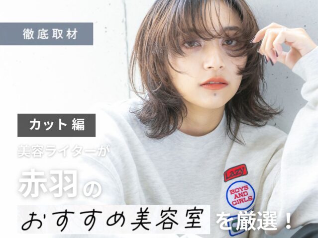 【完全取材】赤羽でカットが上手い美容室10軒