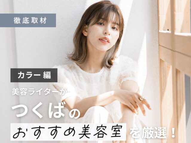 【完全取材】つくばでカラーがおすすめの美容室はここ！美容ライター厳選の10軒