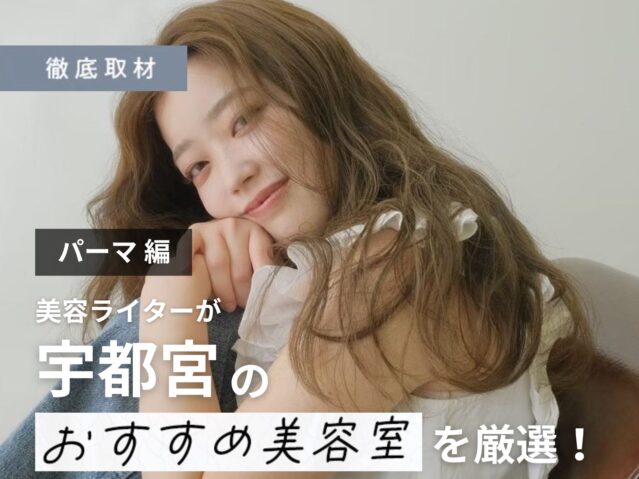 【完全取材】宇都宮でパーマが上手い美容室9軒！