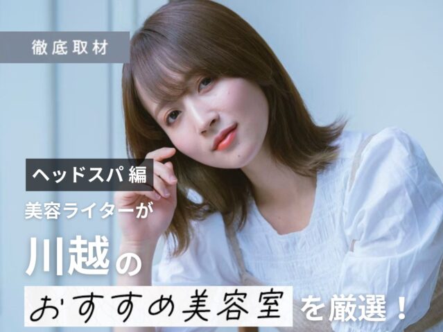 【完全取材】川越でヘッドスパがおすすめの美容院10軒