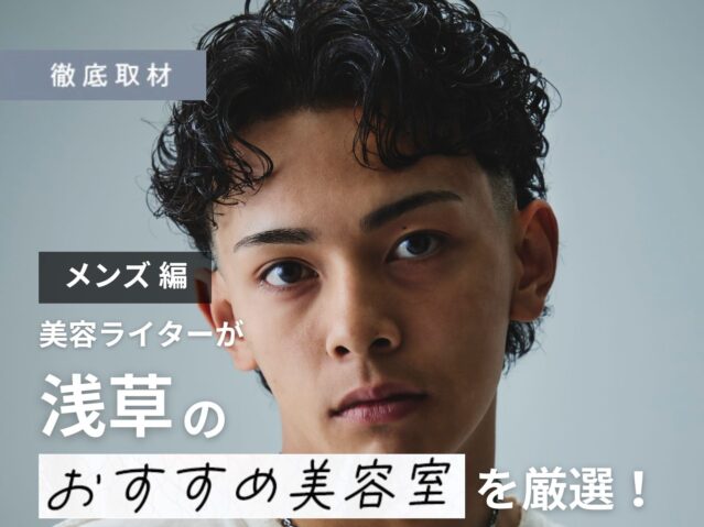 【完全取材】浅草でメンズにおすすめの美容室10選！